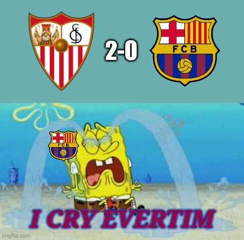 Sevilla 2-0 Barcelona | 2-0; I CRY EVERTIM | image tagged in spongebob crying,memes,barcelona,sevilla,futbol,funny | made w/ Imgflip meme maker