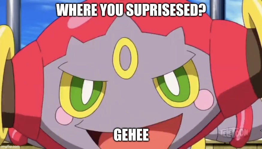 Hoopa Were You Surprised? | WHERE YOU SUPRISESED? GEHEE | image tagged in hoopa were you surprised | made w/ Imgflip meme maker