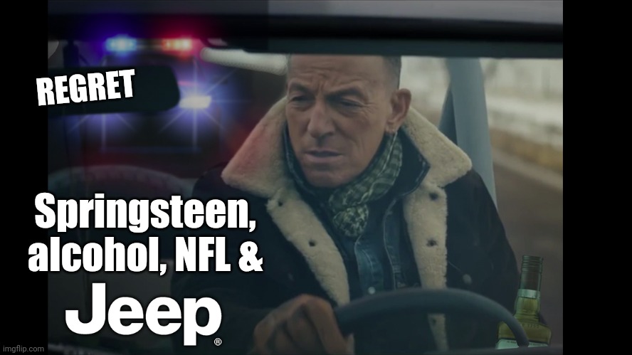 Jeep Springsteen Regret | REGRET; Springsteen, alcohol, NFL & | image tagged in jeep springsteen police dwi | made w/ Imgflip meme maker