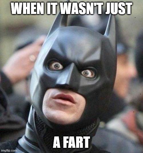 Shocked Batman | WHEN IT WASN'T JUST; A FART | image tagged in shocked batman,fart,shart,shit,poop,shocked | made w/ Imgflip meme maker