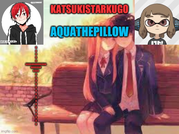 KatsukiStarkugoXAquathepillow | A
A
A
A
A
A A A A A A A A A A A A A A 
A A A A A A A 
A A A A 
A
A
A
A
A
A
A
A
A
A
A
A
A
A
A
A | image tagged in katsukistarkugoxaquathepillow | made w/ Imgflip meme maker