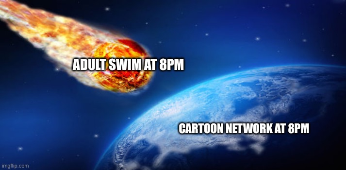 Asteroid  | ADULT SWIM AT 8PM; CARTOON NETWORK AT 8PM | image tagged in asteroid | made w/ Imgflip meme maker