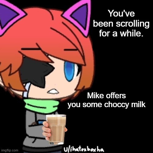 Take it! | You've been scrolling for a while. Mike offers you some choccy milk | image tagged in mike says why | made w/ Imgflip meme maker