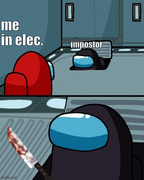hehe | me in elec. impostor | image tagged in o imposter of the vent what is your wisdom | made w/ Imgflip meme maker