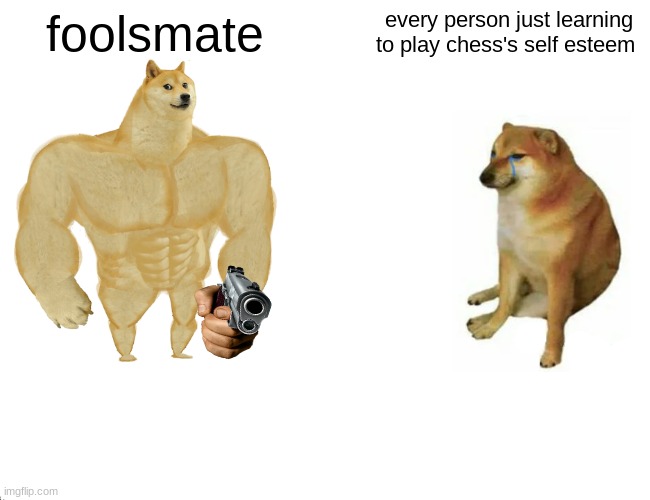 Buff Doge vs. Cheems | foolsmate; every person just learning to play chess's self esteem | image tagged in memes,buff doge vs cheems | made w/ Imgflip meme maker