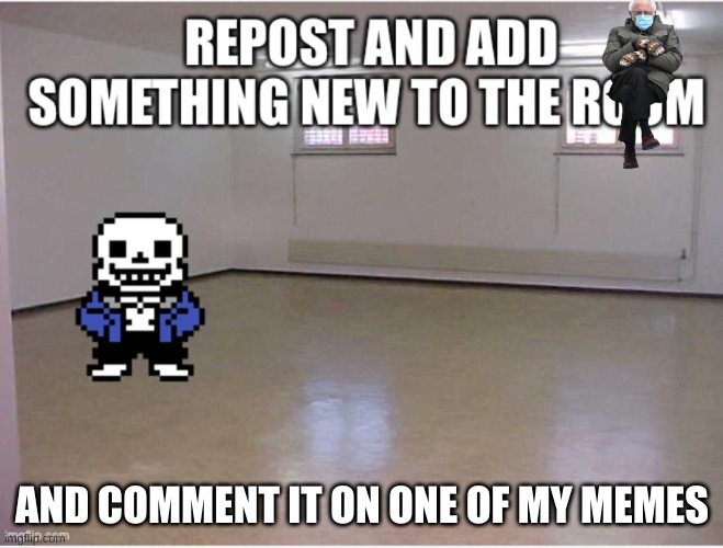 Repost and add | AND COMMENT IT ON ONE OF MY MEMES | image tagged in sans,bernie sanders | made w/ Imgflip meme maker