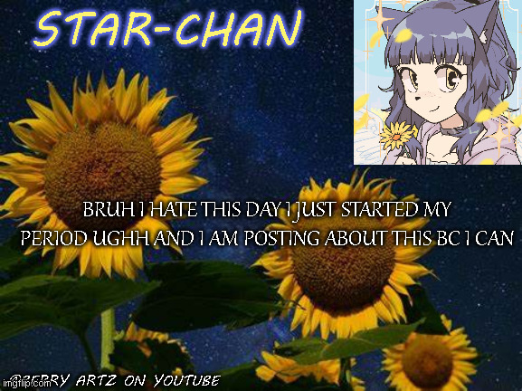 Still using this stream- HA | BRUH I HATE THIS DAY I JUST STARTED MY PERIOD UGHH AND I AM POSTING ABOUT THIS BC I CAN | image tagged in star-chan's announcement template | made w/ Imgflip meme maker