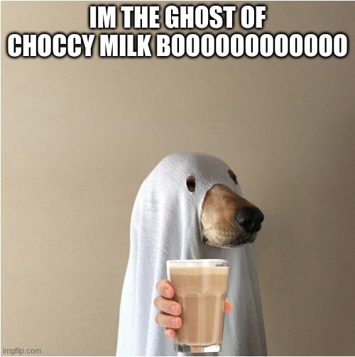 the ghost of choccy milk | IM THE GHOST OF CHOCCY MILK BOOOOOOOOOOOO | image tagged in ghost doge | made w/ Imgflip meme maker