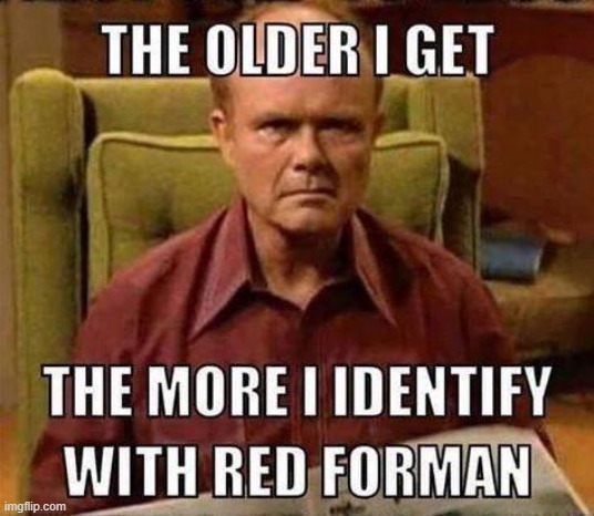 Red Forman | image tagged in red,tired,getting older | made w/ Imgflip meme maker