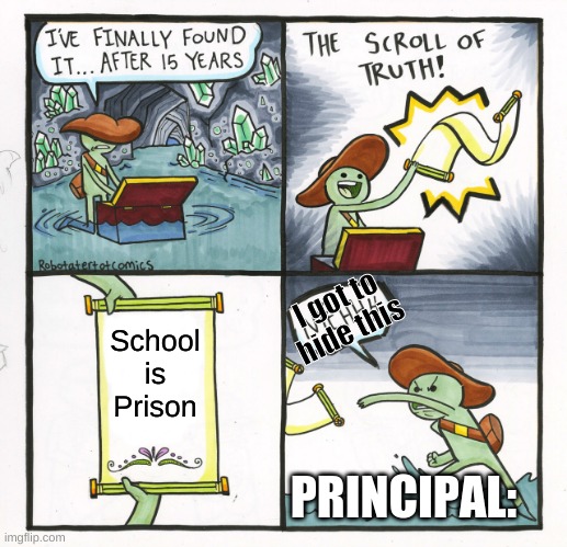 The Scroll Of Truth Meme | l got to hide this; School is Prison; PRINCIPAL: | image tagged in memes,the scroll of truth | made w/ Imgflip meme maker