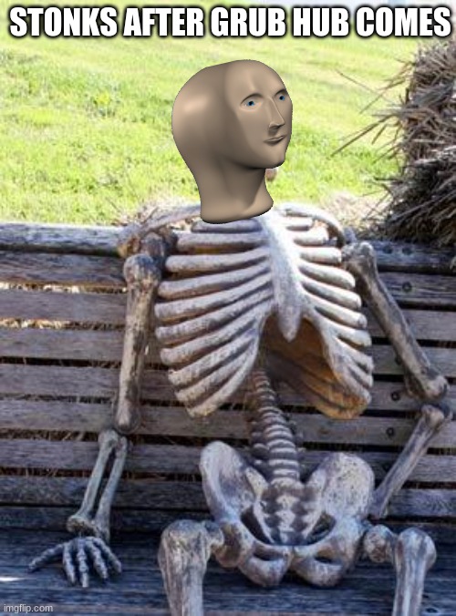 Waiting Skeleton | STONKS AFTER GRUB HUB COMES | image tagged in memes,waiting skeleton | made w/ Imgflip meme maker