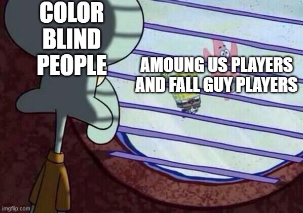 Color blind vs non-color blind people | COLOR BLIND PEOPLE; AMOUNG US PLAYERS AND FALL GUY PLAYERS | image tagged in squidward window | made w/ Imgflip meme maker