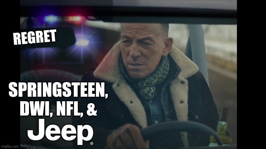 DWI Springsteen Jeep | REGRET; SPRINGSTEEN, DWI, NFL, & | image tagged in jeep springsteen police dwi | made w/ Imgflip meme maker