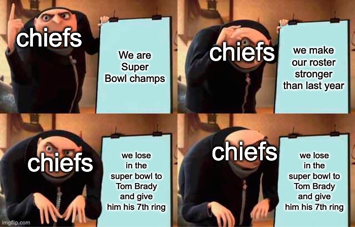 Gru's Plan Meme | chiefs; chiefs; We are Super Bowl champs; we make our roster stronger than last year; chiefs; chiefs; we lose in the super bowl to Tom Brady and give him his 7th ring; we lose in the super bowl to Tom Brady and give him his 7th ring | image tagged in memes,gru's plan | made w/ Imgflip meme maker
