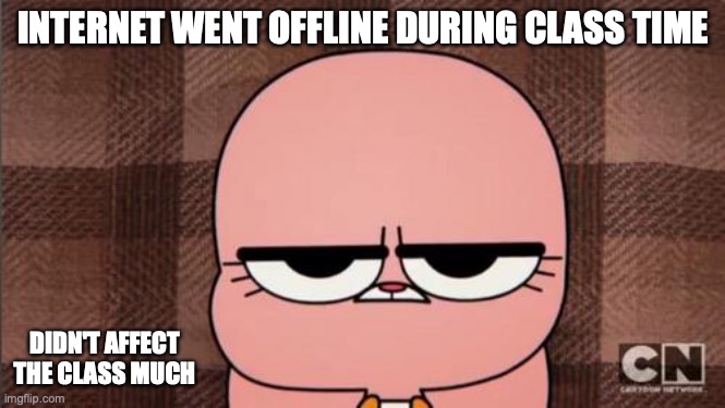 Online Class | INTERNET WENT OFFLINE DURING CLASS TIME; DIDN'T AFFECT THE CLASS MUCH | image tagged in anais' grumpy face,memes,internet | made w/ Imgflip meme maker