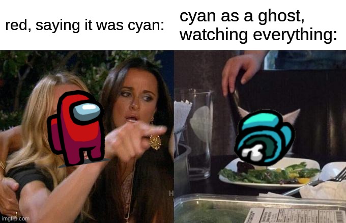 among us is like this tho. | red, saying it was cyan:; cyan as a ghost, watching everything: | image tagged in memes,woman yelling at cat | made w/ Imgflip meme maker