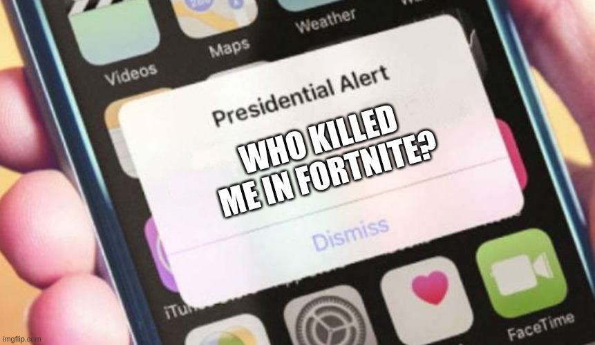 Donald trump is definetly a fortnite player | WHO KILLED ME IN FORTNITE? | image tagged in memes,presidential alert,funny,gifs,dogs,cats | made w/ Imgflip meme maker