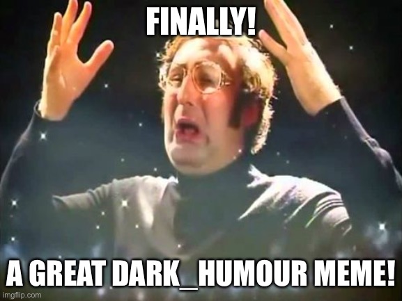Mind Blown | FINALLY! A GREAT DARK_HUMOUR MEME! | image tagged in mind blown | made w/ Imgflip meme maker
