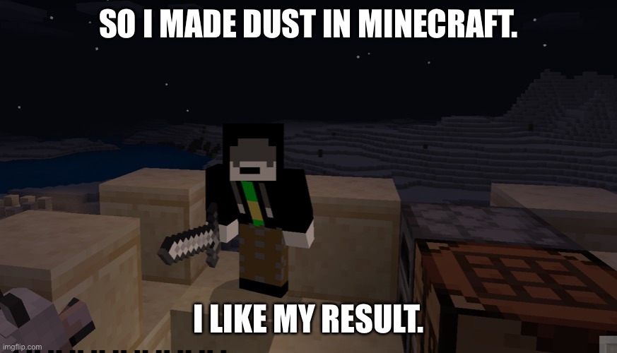 Dust: Where the heck am I?! | SO I MADE DUST IN MINECRAFT. I LIKE MY RESULT. | made w/ Imgflip meme maker