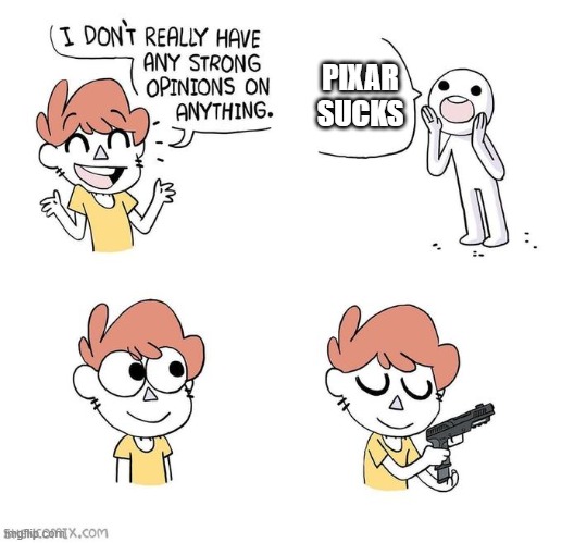 I don't really have strong opinions | PIXAR SUCKS | image tagged in i don't really have strong opinions,pixar | made w/ Imgflip meme maker