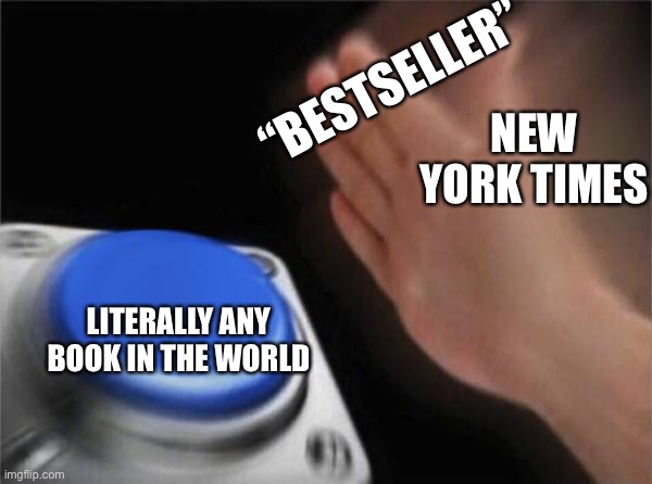 Blank Nut Button Meme | “BESTSELLER”; NEW YORK TIMES; LITERALLY ANY BOOK IN THE WORLD | image tagged in memes,blank nut button | made w/ Imgflip meme maker