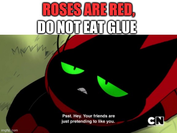i'm bored | ROSES ARE RED, DO NOT EAT GLUE | image tagged in roses are red | made w/ Imgflip meme maker