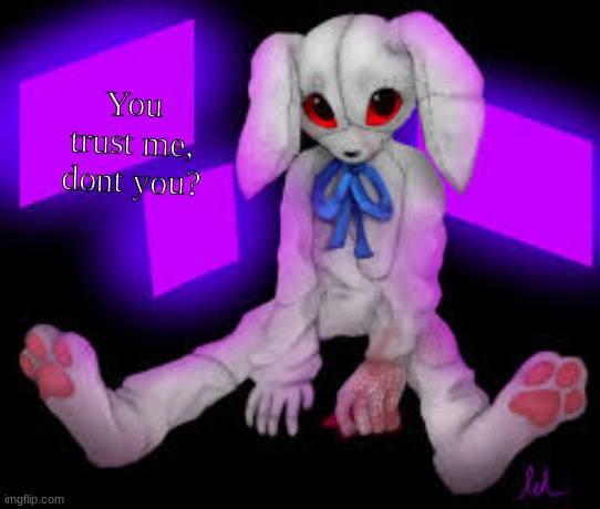 You trust me, right? | You trust me, dont you? | image tagged in fnaf | made w/ Imgflip meme maker