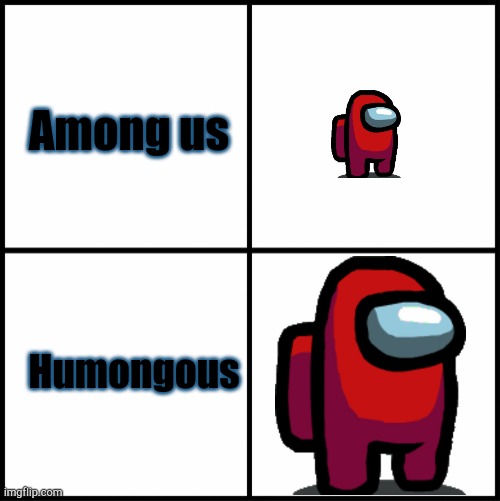 Among us memes until airship is released: day four | Among us; Humongous | image tagged in blank drake format | made w/ Imgflip meme maker