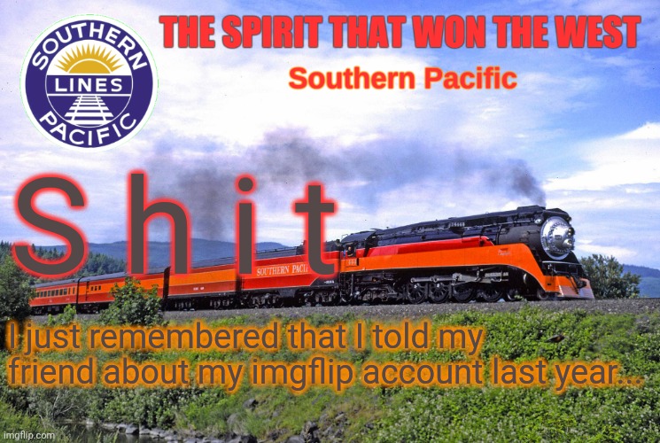 Back when it was still Normal | S h i t; I just remembered that I told my friend about my imgflip account last year... | image tagged in sp2 | made w/ Imgflip meme maker