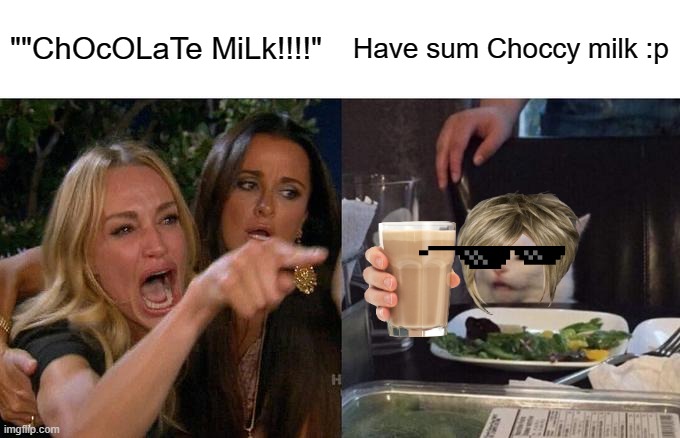 CHOCHOLATE MILK!!!!!!!!!!!!!! | ""ChOcOLaTe MiLk!!!!"; Have sum Choccy milk :p | image tagged in memes,woman yelling at cat,choccy milk,lol so funny | made w/ Imgflip meme maker