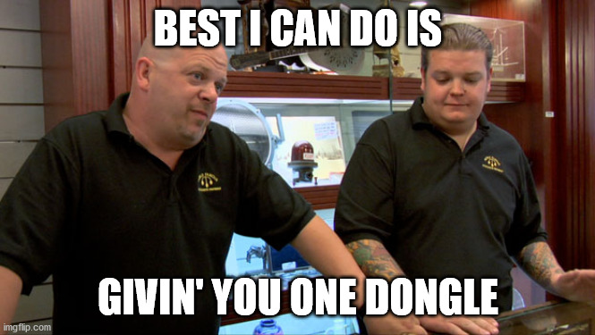 Pawn Stars Best I Can Do | BEST I CAN DO IS GIVIN' YOU ONE DONGLE | image tagged in pawn stars best i can do | made w/ Imgflip meme maker