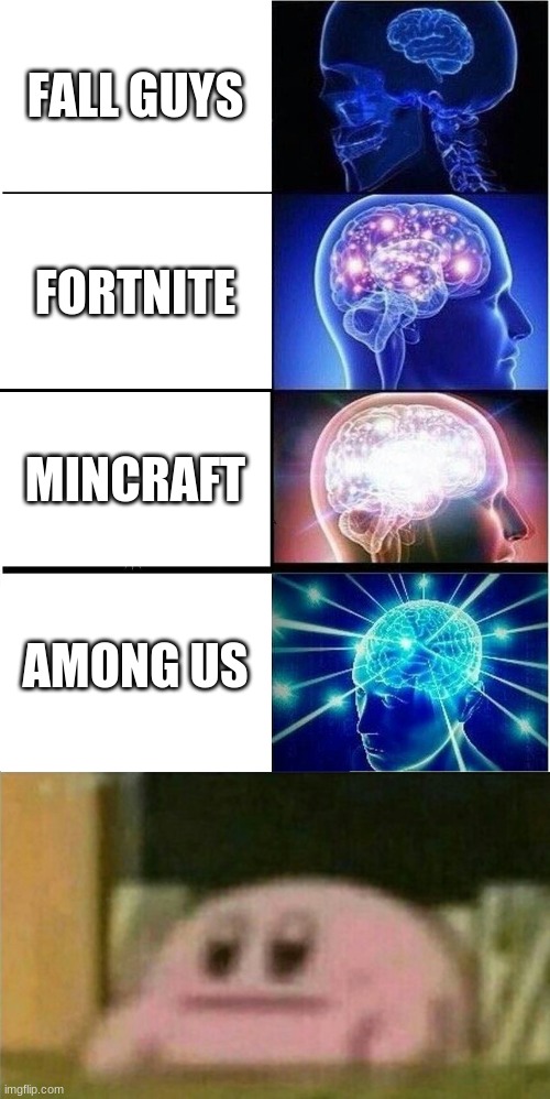 wait what | FALL GUYS; FORTNITE; MINCRAFT; AMONG US | image tagged in memes,expanding brain | made w/ Imgflip meme maker