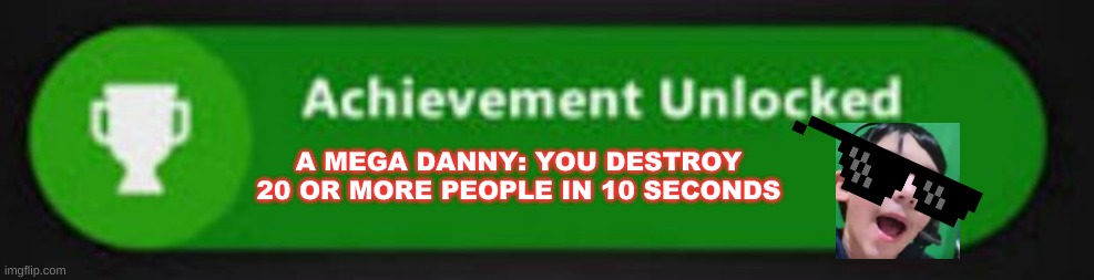 Xbox One achievement  | A MEGA DANNY: YOU DESTROY 20 OR MORE PEOPLE IN 10 SECONDS | image tagged in xbox one achievement | made w/ Imgflip meme maker