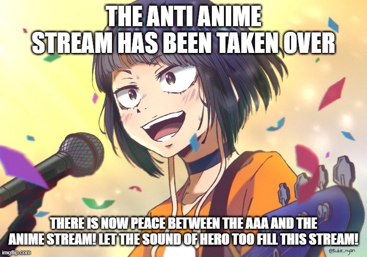 Sing with me! | THE ANTI ANIME STREAM HAS BEEN TAKEN OVER; THERE IS NOW PEACE BETWEEN THE AAA AND THE ANIME STREAM! LET THE SOUND OF HERO TOO FILL THIS STREAM! | made w/ Imgflip meme maker