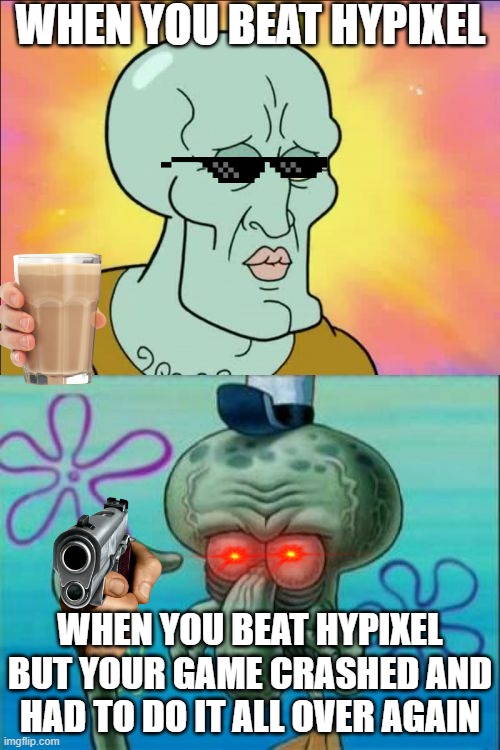 Squidward | WHEN YOU BEAT HYPIXEL; WHEN YOU BEAT HYPIXEL BUT YOUR GAME CRASHED AND HAD TO DO IT ALL OVER AGAIN | image tagged in memes,squidward | made w/ Imgflip meme maker