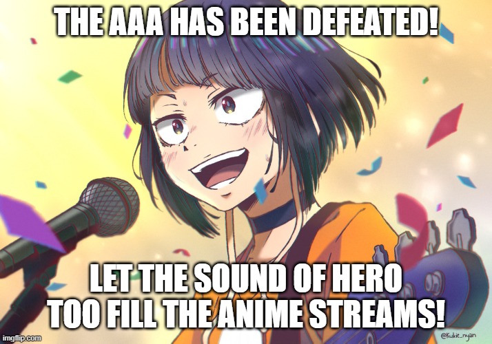 THE AAA HAS BEEN DEFEATED! LET THE SOUND OF HERO TOO FILL THE ANIME STREAMS! | made w/ Imgflip meme maker