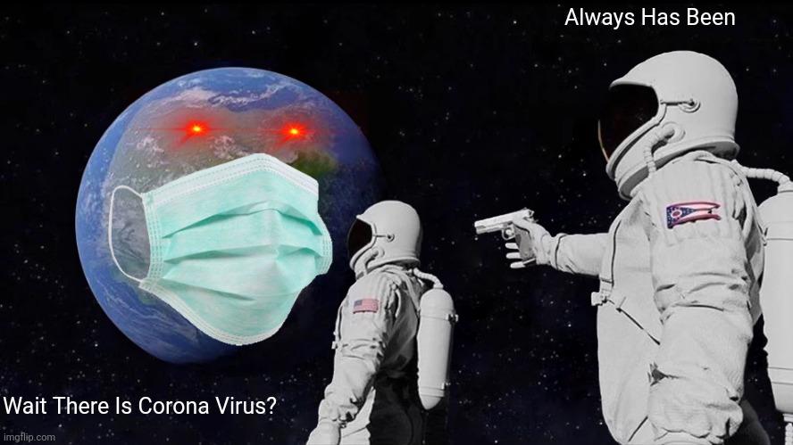 Always Has Been Meme | Always Has Been; Wait There Is Corona Virus? | image tagged in memes,always has been | made w/ Imgflip meme maker