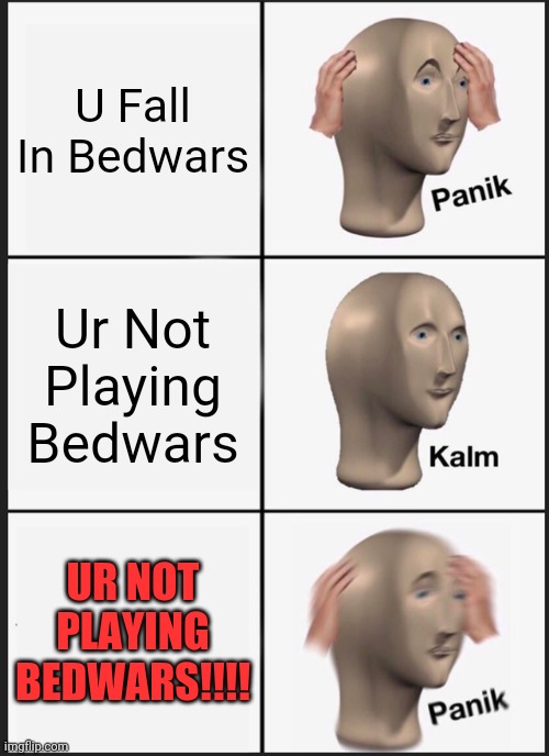 Panik Kalm Panik | U Fall In Bedwars; Ur Not Playing Bedwars; UR NOT PLAYING BEDWARS!!!! | image tagged in memes,panik kalm panik | made w/ Imgflip meme maker