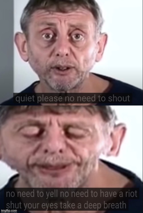 Michael Rosen No need to shout | image tagged in michael rosen no need to shout | made w/ Imgflip meme maker