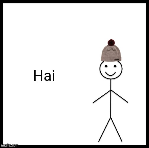 Be Like Bill | Hai | image tagged in memes,be like bill | made w/ Imgflip meme maker