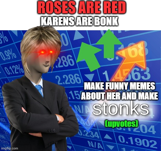 Karen memes=STONKS (upvotes) | ROSES ARE RED; KARENS ARE BONK; MAKE FUNNY MEMES ABOUT HER AND MAKE; (upvotes) | image tagged in stonks | made w/ Imgflip meme maker