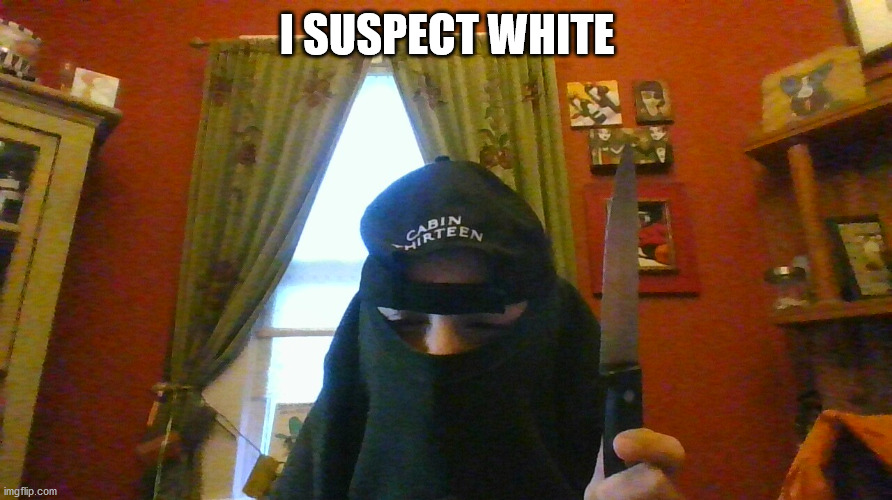 black sus | I SUSPECT WHITE | image tagged in black sus | made w/ Imgflip meme maker