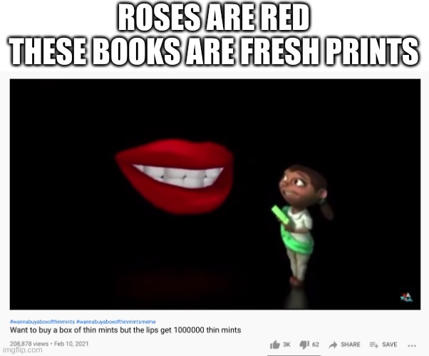 idk | ROSES ARE RED
THESE BOOKS ARE FRESH PRINTS | image tagged in memes,funny,youtube,wtf,poetry | made w/ Imgflip meme maker