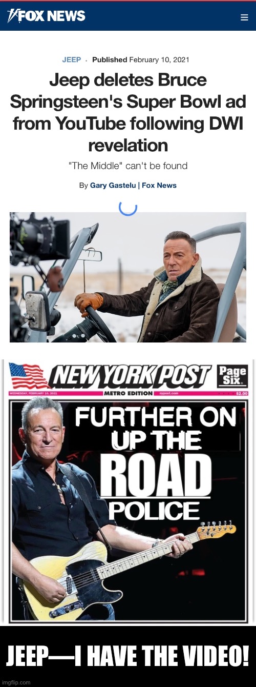 Bruce Springsteen—further on (up the road)—police. | JEEP—I HAVE THE VIDEO! | image tagged in bruce springsteen,dui,election fraud,voter fraud,democrat party,election 2020 | made w/ Imgflip meme maker