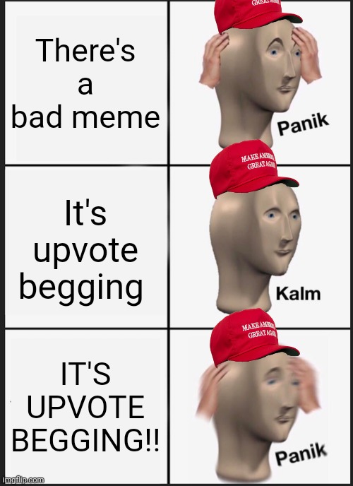 Panik Kalm Panik Meme | There's a bad meme It's upvote begging IT'S UPVOTE BEGGING!! | image tagged in memes,panik kalm panik | made w/ Imgflip meme maker