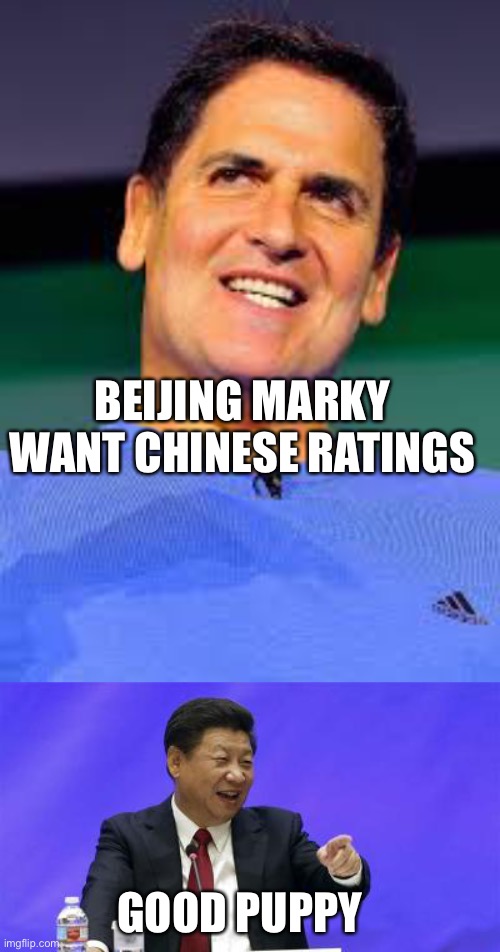 Beijing Marky | BEIJING MARKY WANT CHINESE RATINGS; GOOD PUPPY | image tagged in mark cuban,xi jinping laughing | made w/ Imgflip meme maker