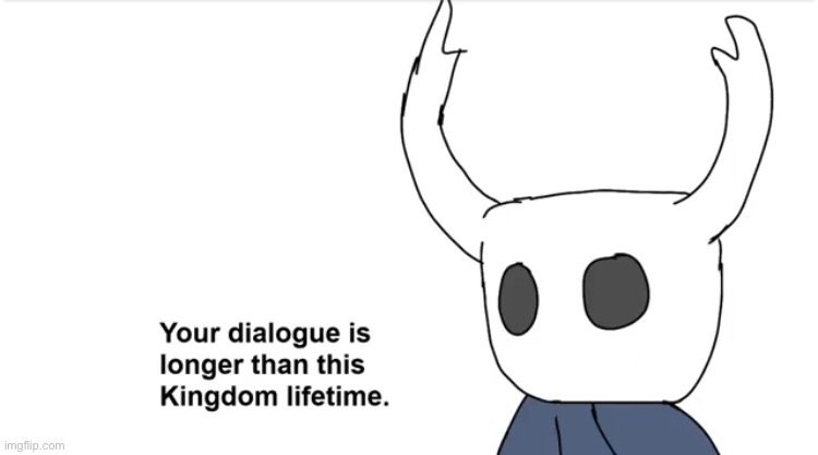 Your dialogue is longer than this kingdom lifetime | image tagged in your dialogue is longer than this kingdom lifetime | made w/ Imgflip meme maker