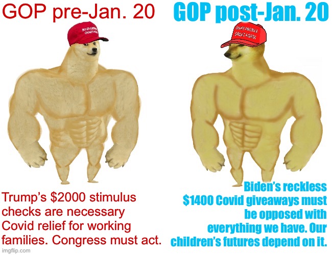 Things that make you go hmmm | GOP pre-Jan. 20; GOP post-Jan. 20; Biden’s reckless $1400 Covid giveaways must be opposed with everything we have. Our children’s futures depend on it. Trump’s $2000 stimulus checks are necessary Covid relief for working families. Congress must act. | image tagged in maga buff doge vs maga buff cheems,covid-19,buff doge vs cheems,conservative hypocrisy,conservative logic,gop | made w/ Imgflip meme maker