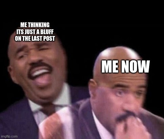 Oh shit | ME THINKING ITS JUST A BLUFF ON THE LAST POST ME NOW | image tagged in oh shit | made w/ Imgflip meme maker