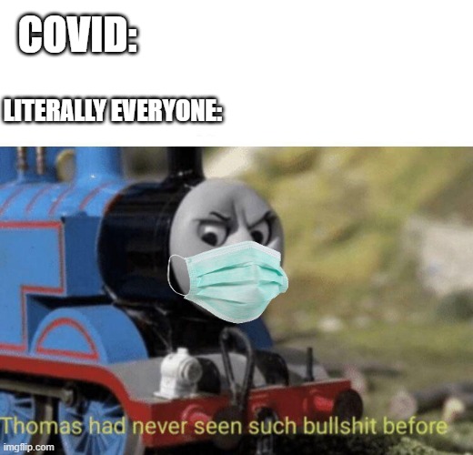 When Covid-19 Comes To Town | COVID:; LITERALLY EVERYONE: | image tagged in thomas had never seen such bullshit before | made w/ Imgflip meme maker